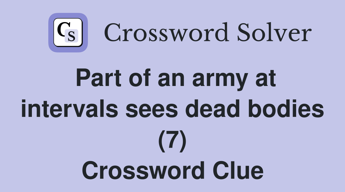 Part of an army at intervals sees dead bodies (7) Crossword Clue