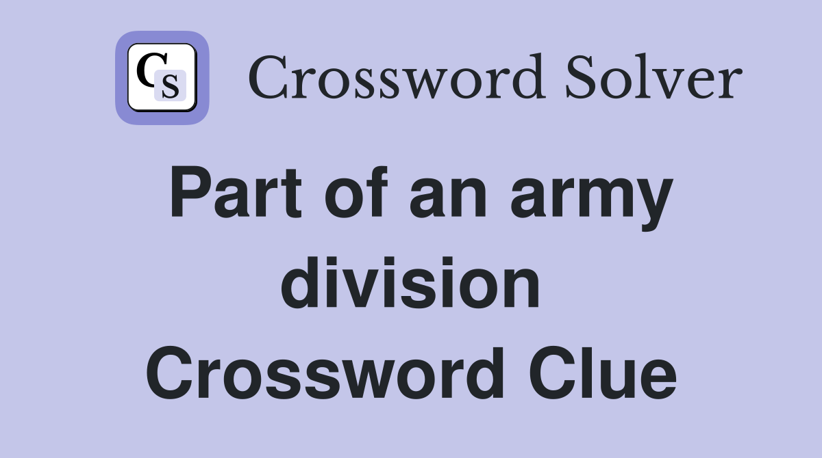 Part of an army division Crossword Clue