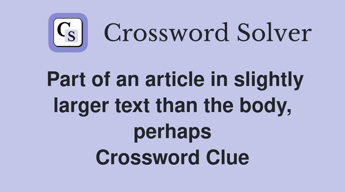 Part of an article in slightly larger text than the body, perhaps Crossword Clue