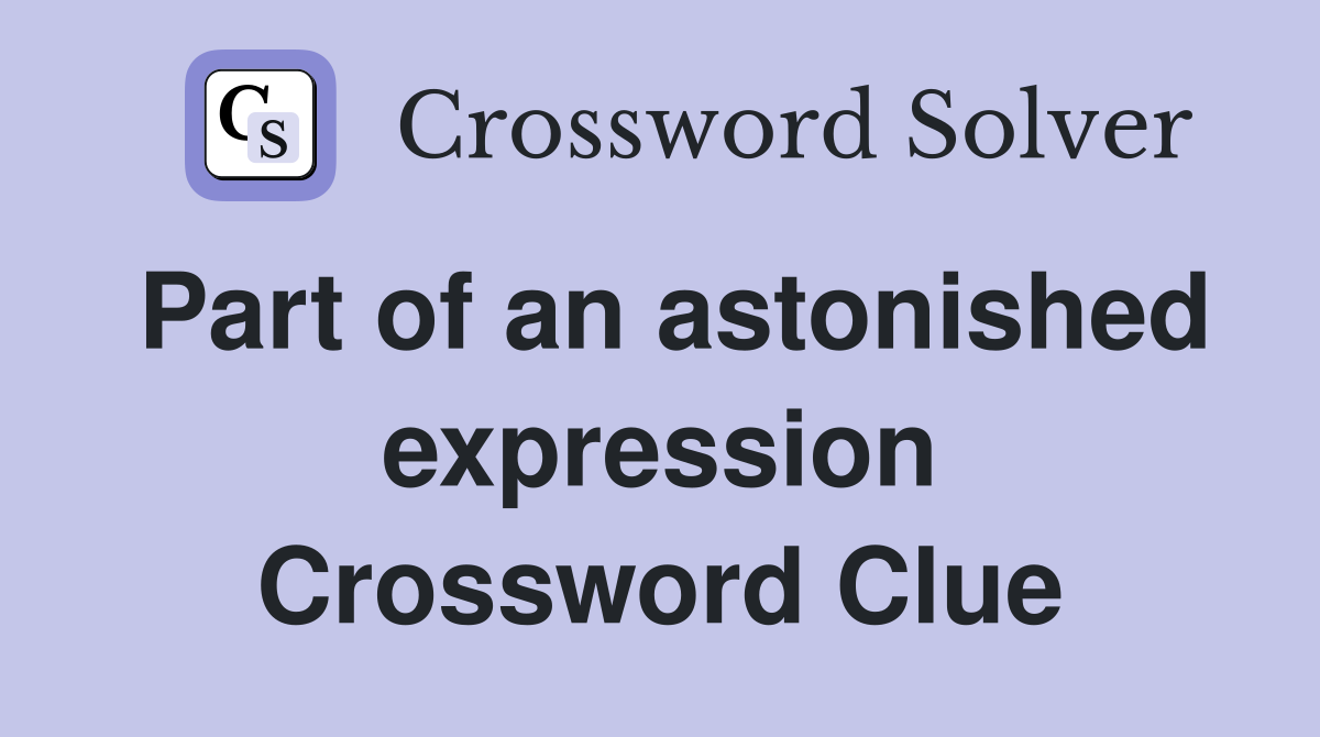 Part of an astonished expression Crossword Clue