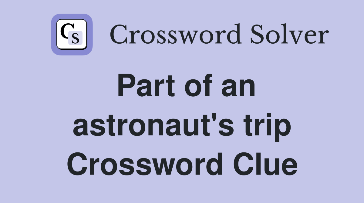 Part of an astronaut's trip Crossword Clue