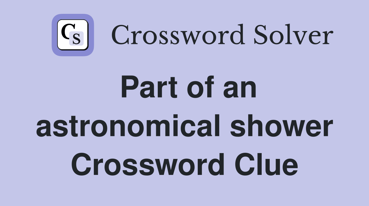 Part of an astronomical shower Crossword Clue