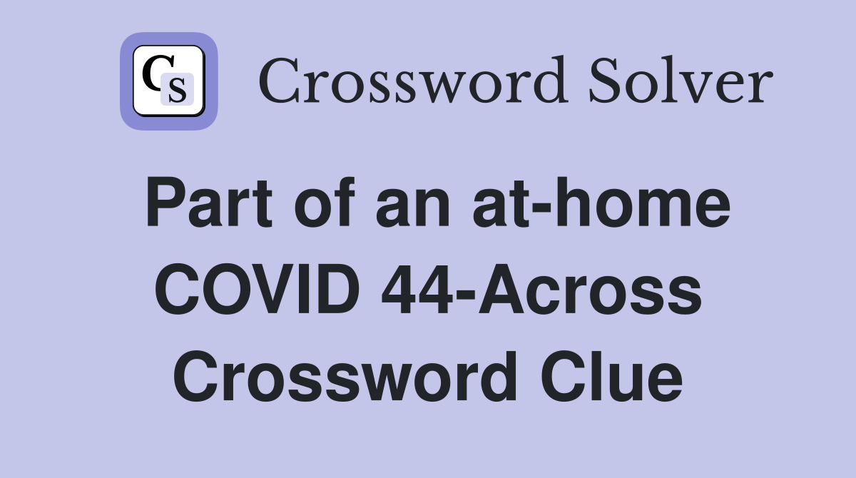 Part of an at-home COVID 44-Across Crossword Clue