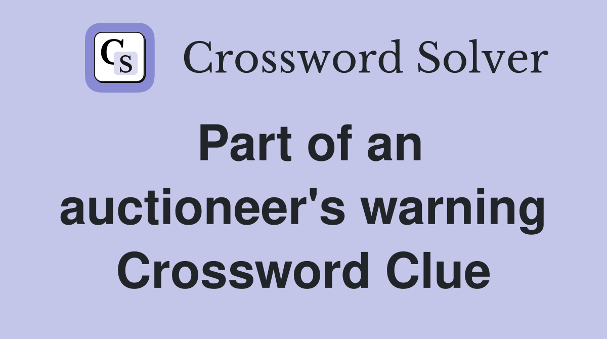 Part of an auctioneer's warning Crossword Clue