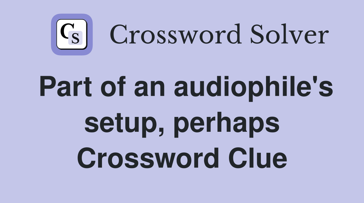 Part of an audiophile's setup, perhaps Crossword Clue