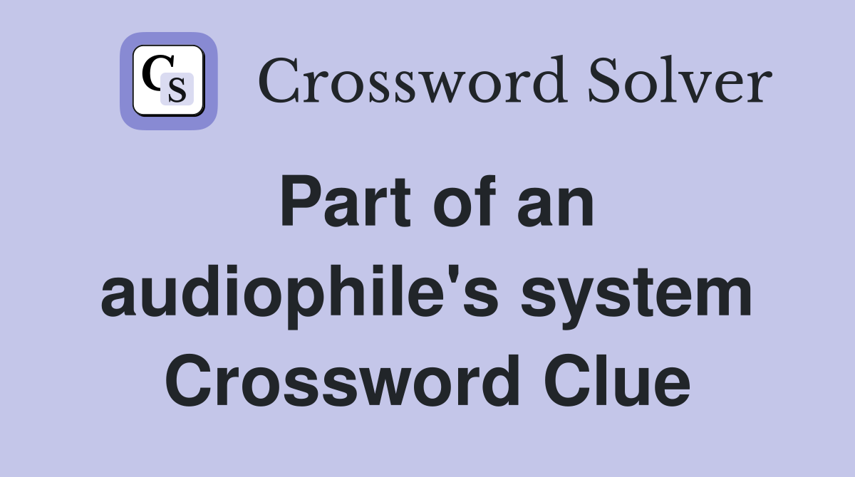 Part of an audiophile's system Crossword Clue