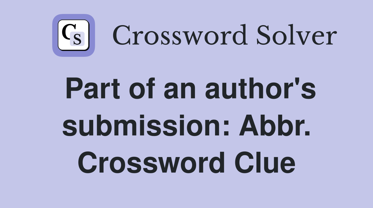 Part of an author's submission: Abbr. Crossword Clue
