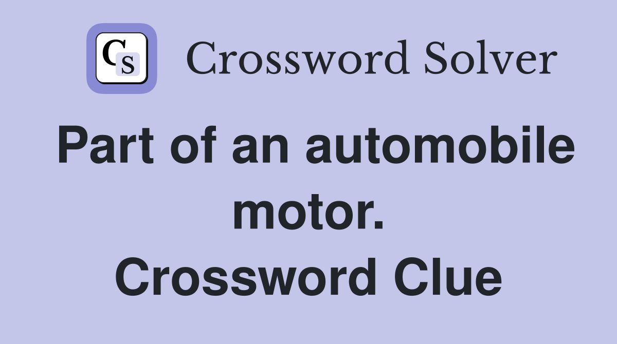 Part of an automobile motor. Crossword Clue