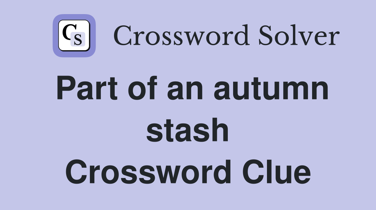 Part of an autumn stash Crossword Clue