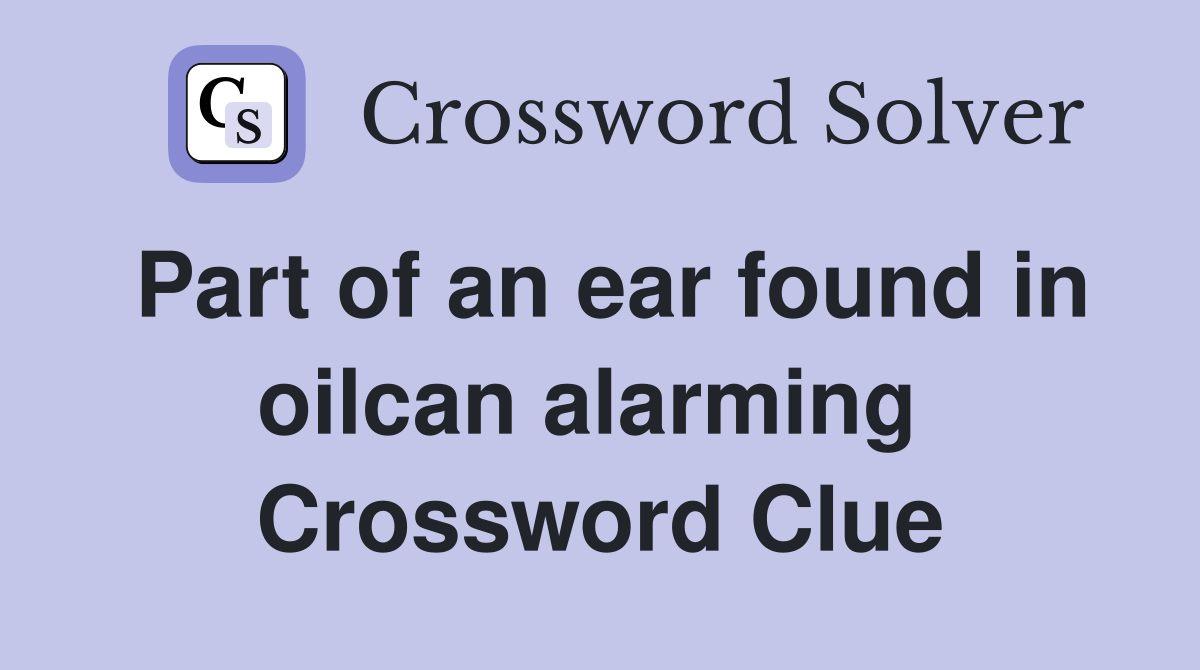 Part of an ear found in oilcan alarming  Crossword Clue