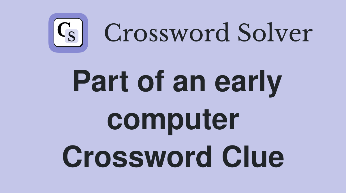 Part of an early computer Crossword Clue
