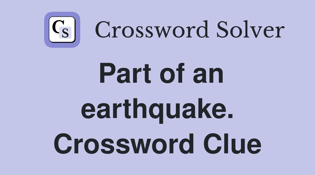 Part of an earthquake. Crossword Clue
