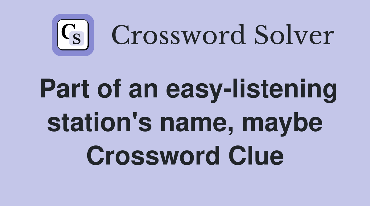 Part of an easy-listening station's name, maybe Crossword Clue