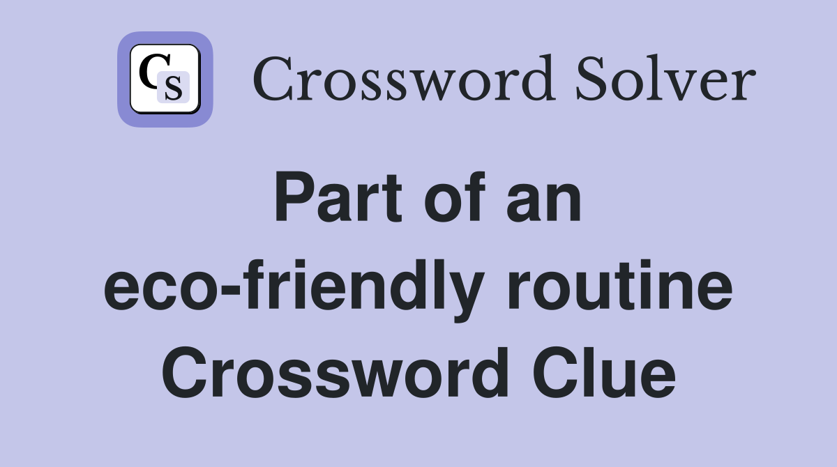 Part of an eco-friendly routine Crossword Clue