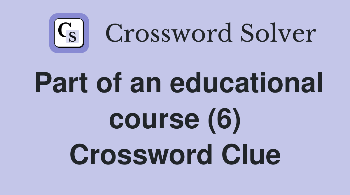 Part of an educational course (6) Crossword Clue