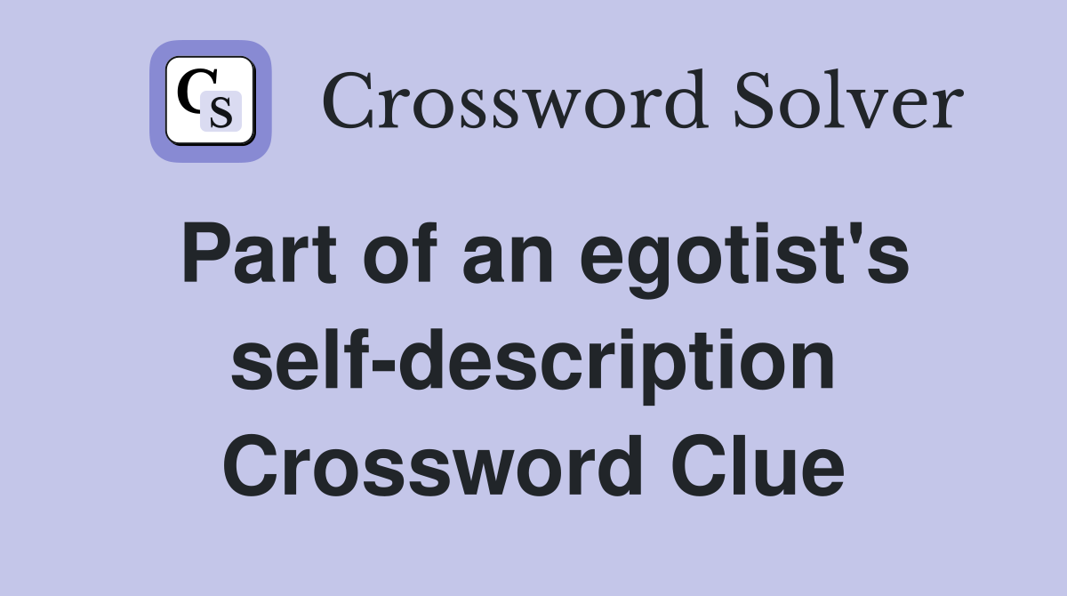 Part of an egotist's self-description Crossword Clue