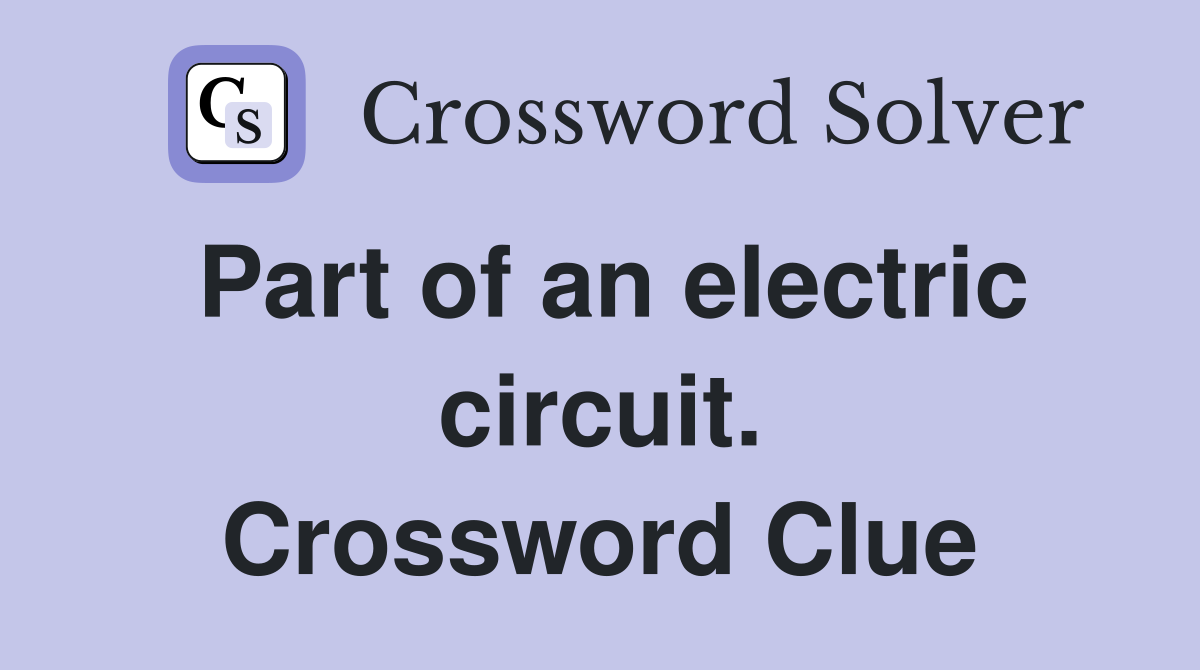 Part of an electric circuit. Crossword Clue