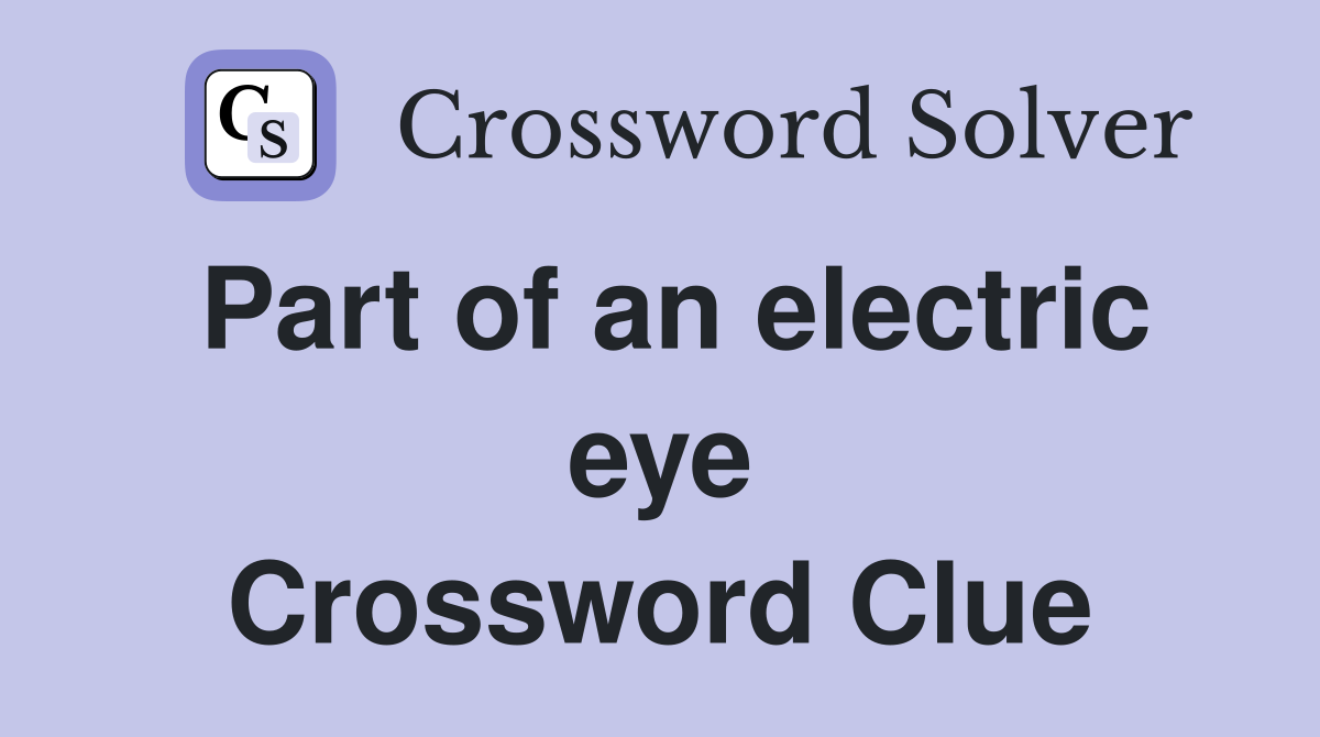 Part of an electric eye Crossword Clue