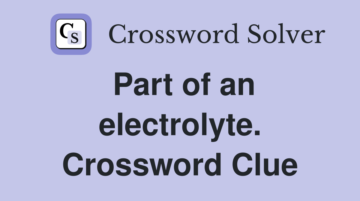 Part of an electrolyte. Crossword Clue