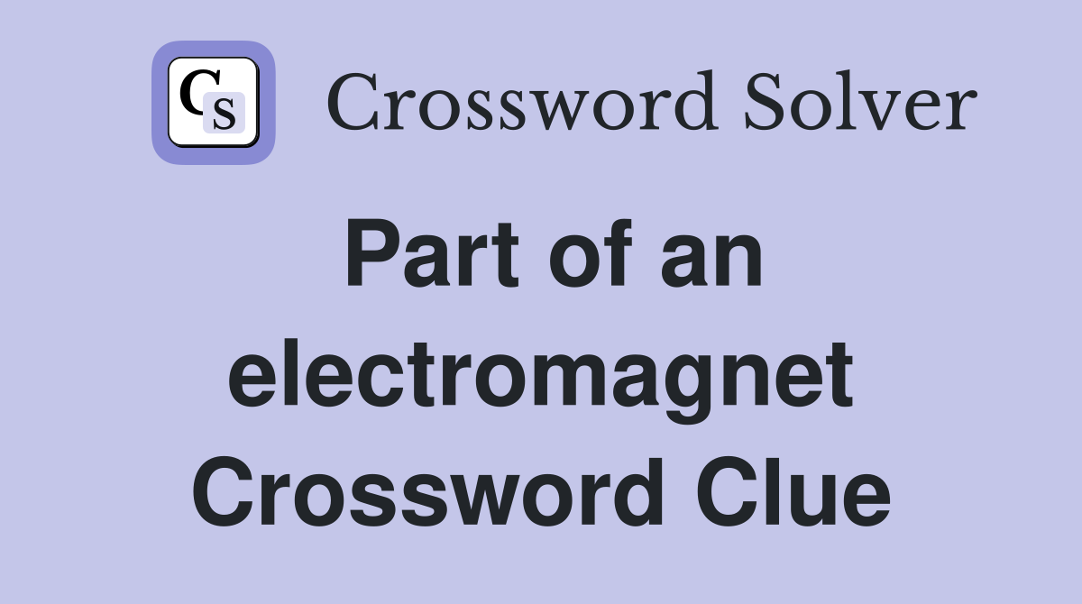 Part of an electromagnet Crossword Clue