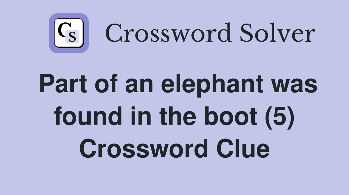 Part of an elephant was found in the boot (5) Crossword Clue