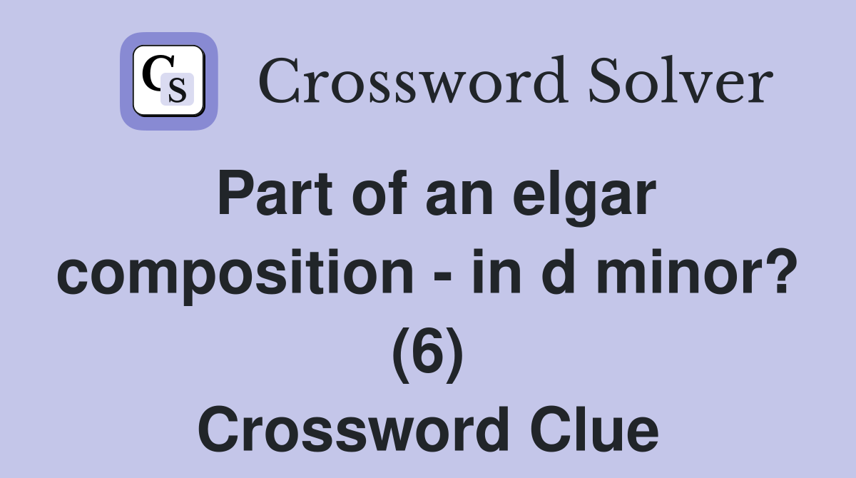 Part of an elgar composition - in d minor? (6) Crossword Clue