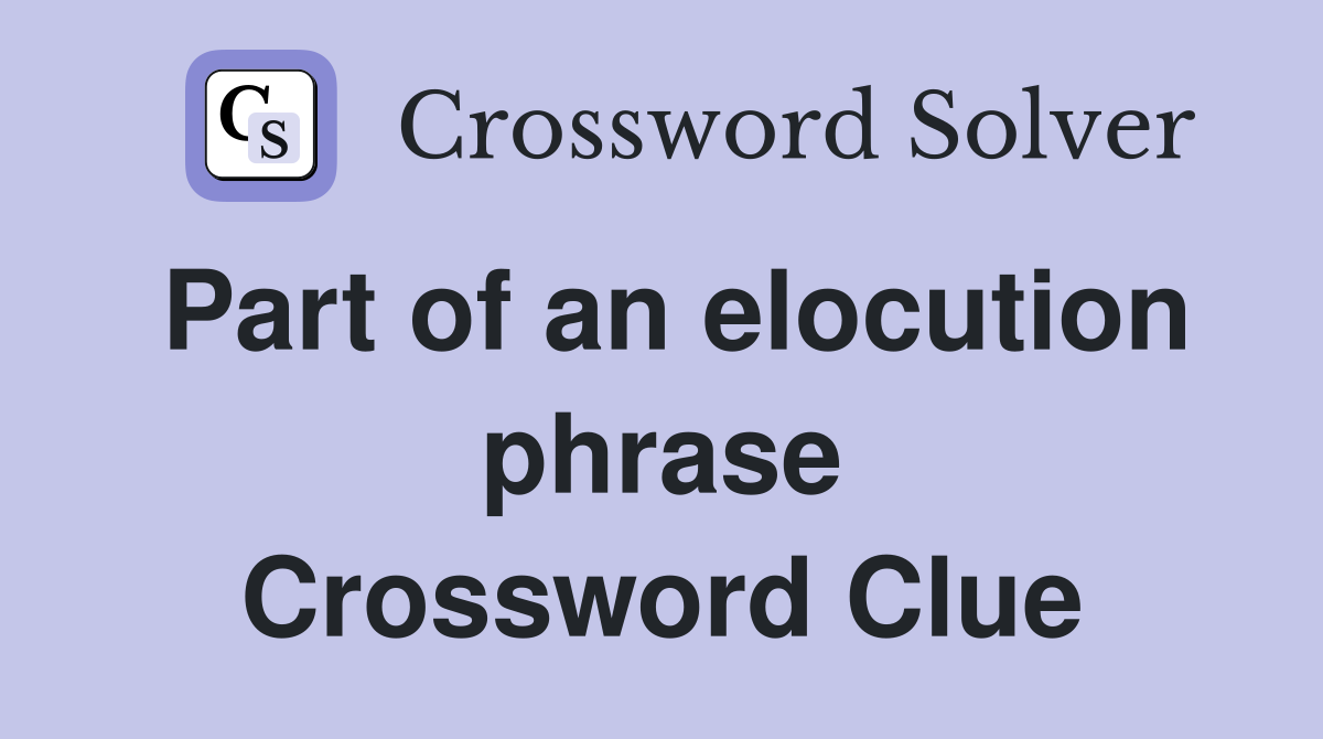 Part of an elocution phrase Crossword Clue