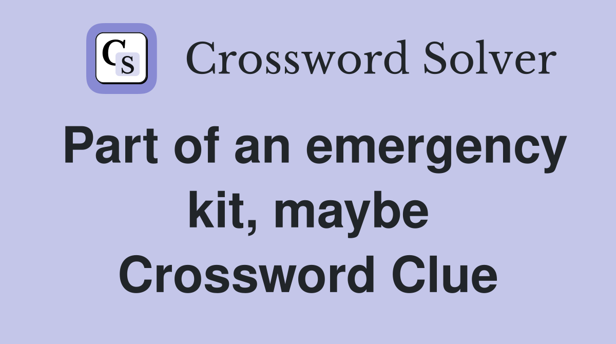Part of an emergency kit, maybe Crossword Clue