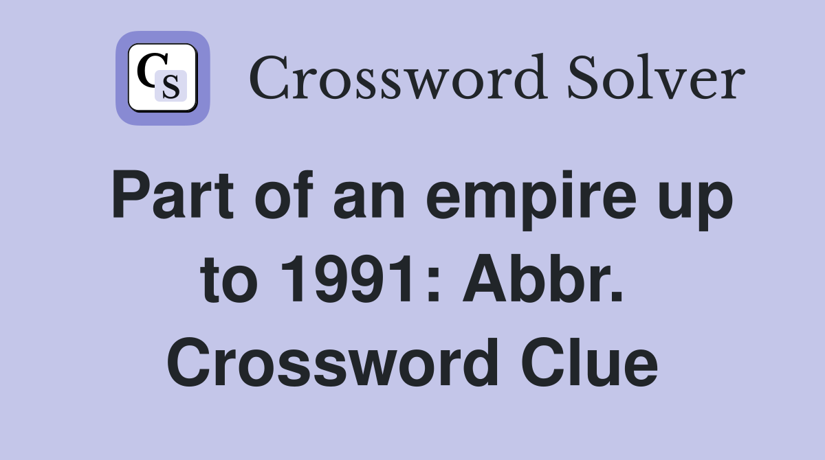 Part of an empire up to 1991: Abbr. Crossword Clue