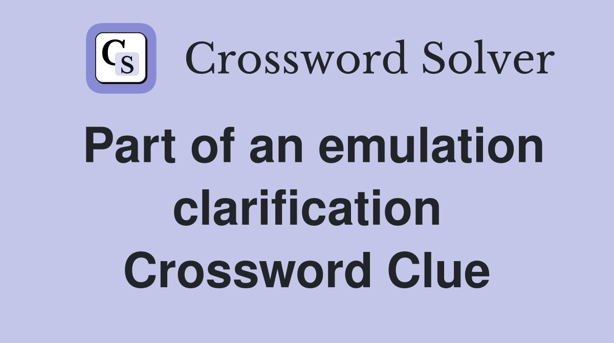Part of an emulation clarification Crossword Clue
