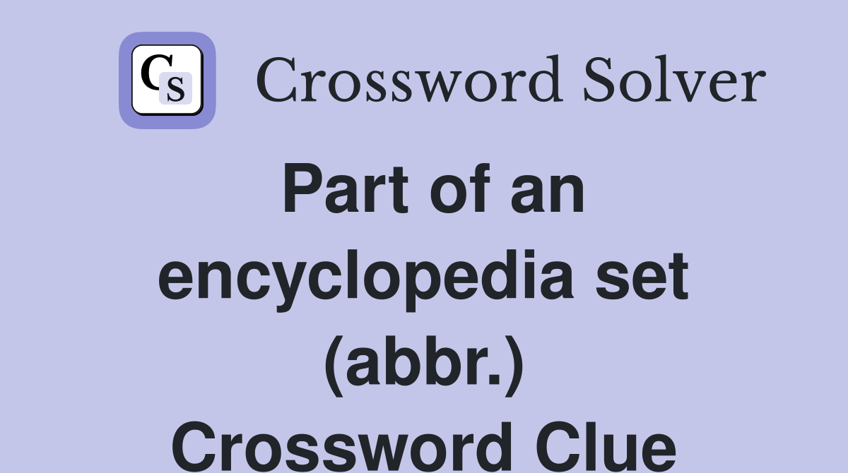 Part of an encyclopedia set (abbr.) Crossword Clue