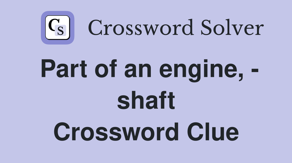 Part of an engine, - shaft Crossword Clue