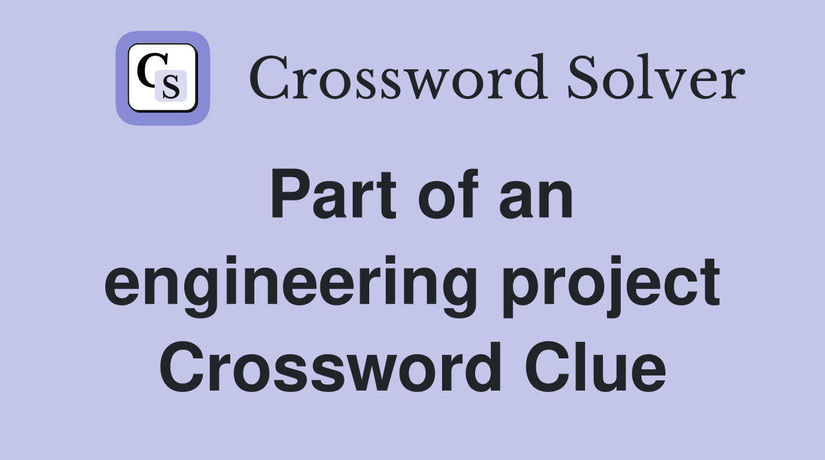 Part of an engineering project Crossword Clue