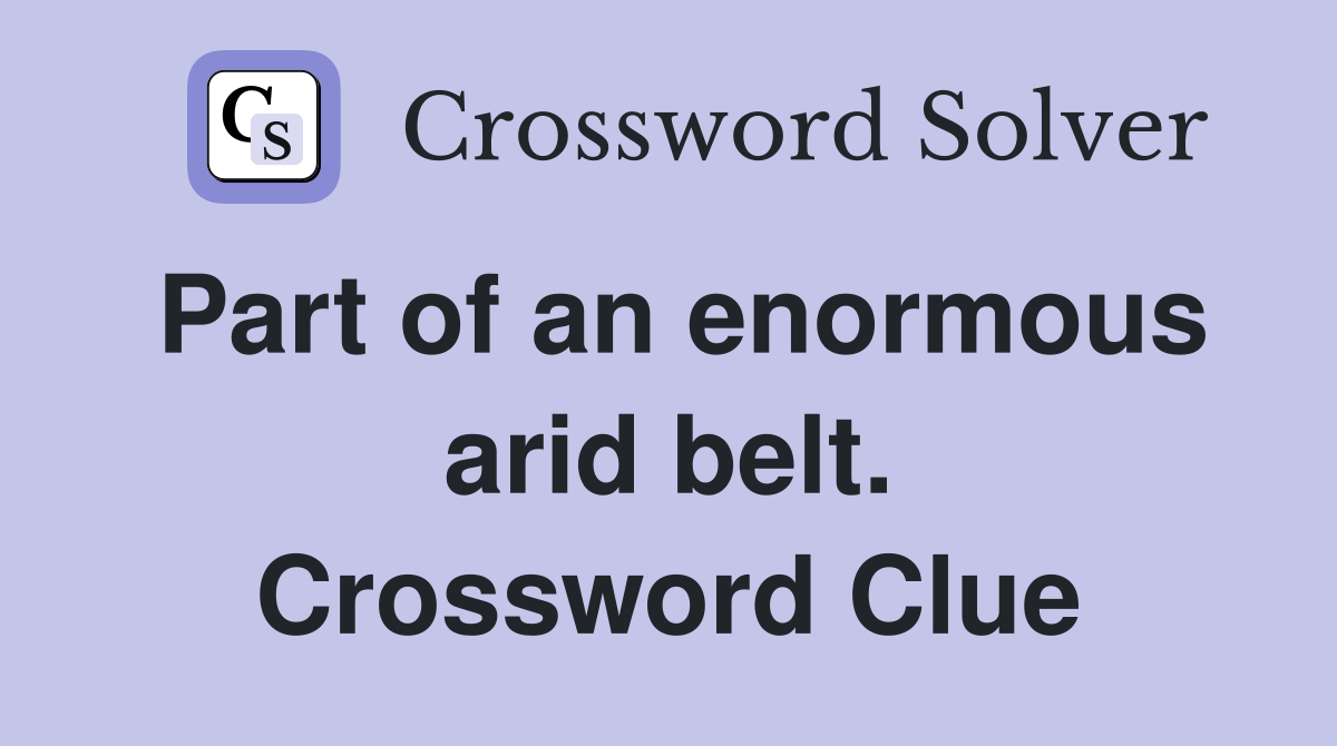 Part of an enormous arid belt. Crossword Clue