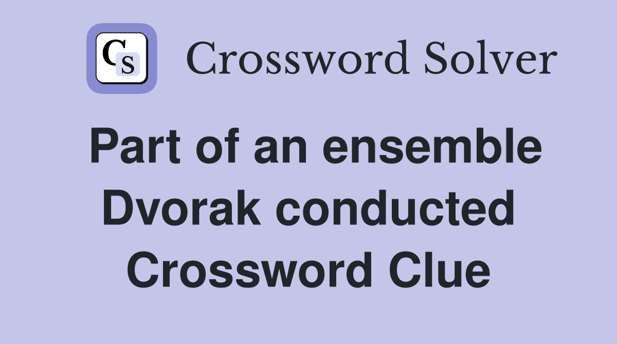 Part of an ensemble Dvorak conducted Crossword Clue