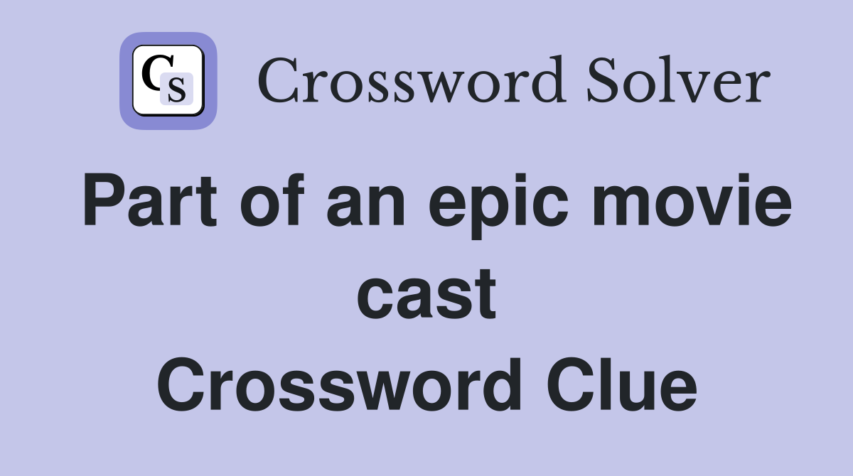Part of an epic movie cast Crossword Clue