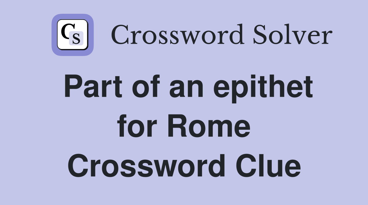 Part of an epithet for Rome Crossword Clue