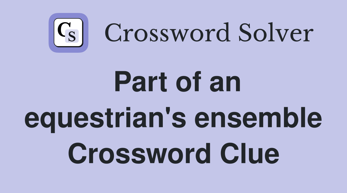 Part of an equestrian's ensemble Crossword Clue