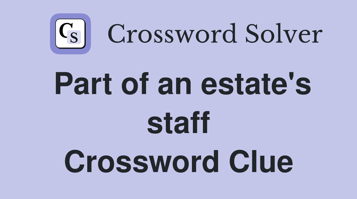 Part of an estate's staff Crossword Clue