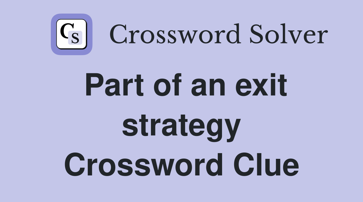 Part of an exit strategy Crossword Clue