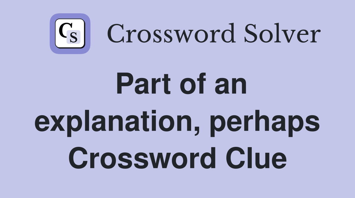 Part of an explanation, perhaps Crossword Clue