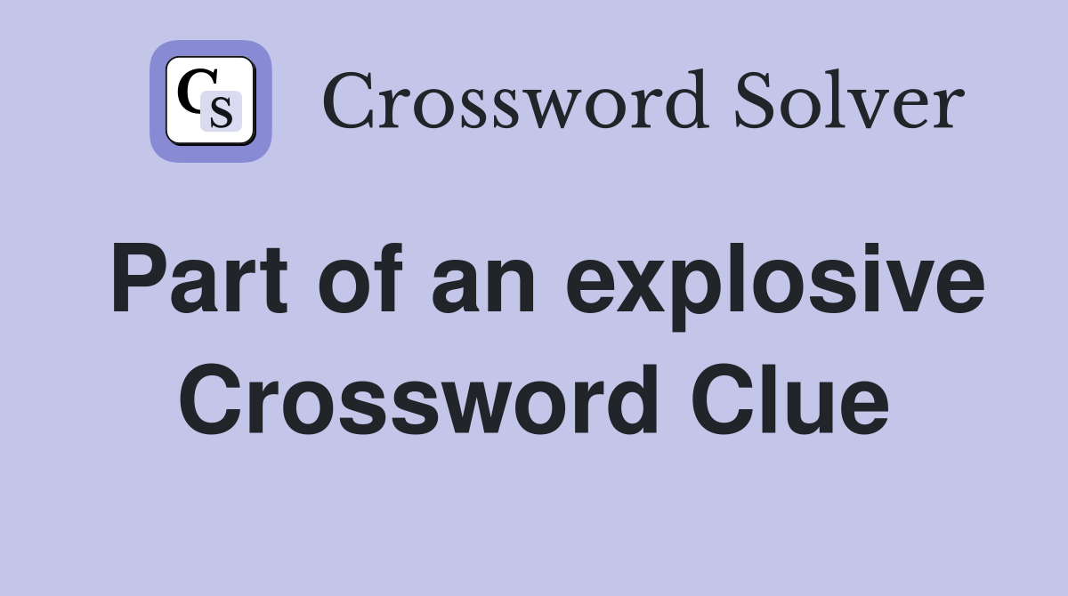 Part of an explosive Crossword Clue