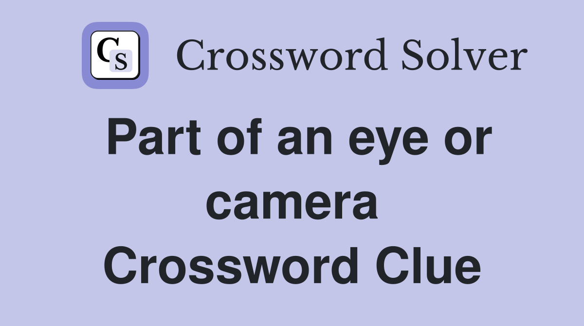 Part of an eye or camera Crossword Clue
