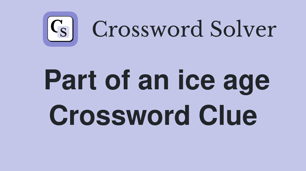 Part of an ice age Crossword Clue