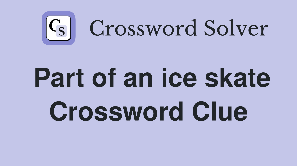 Part of an ice skate Crossword Clue