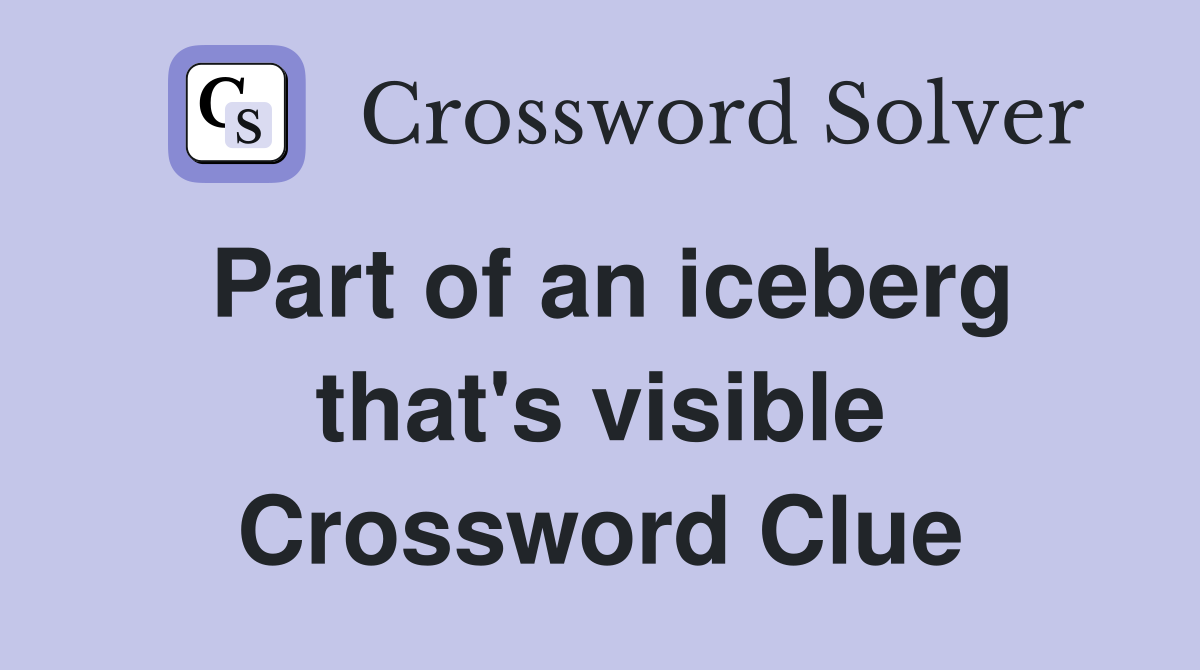 Part of an iceberg that's visible Crossword Clue