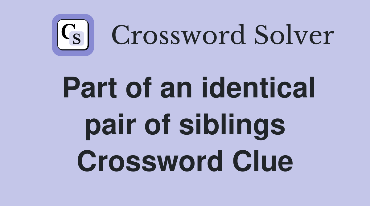 Part of an identical pair of siblings Crossword Clue