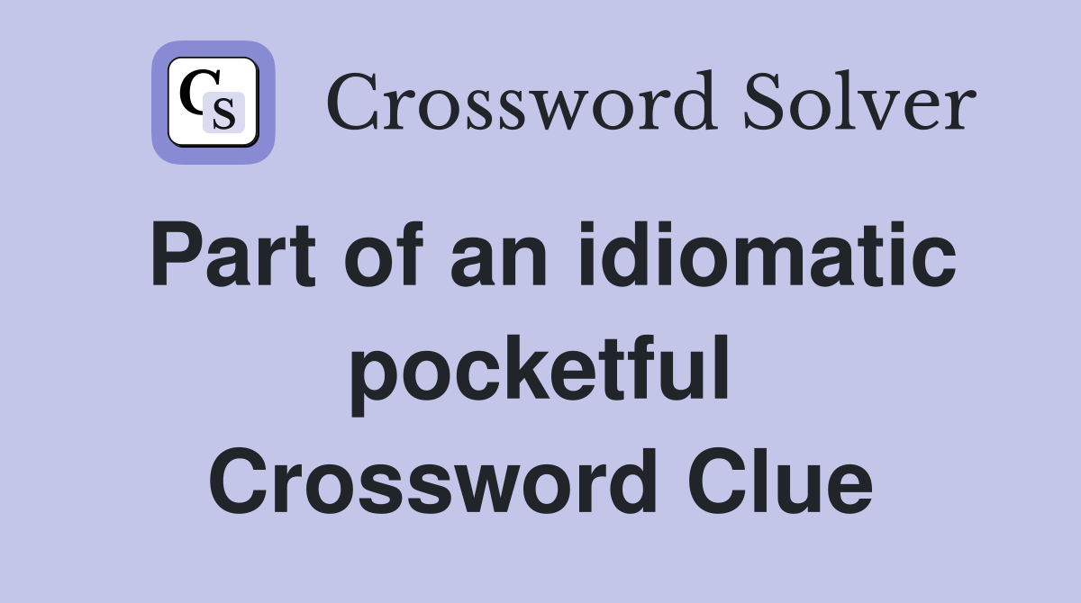 Part of an idiomatic pocketful Crossword Clue