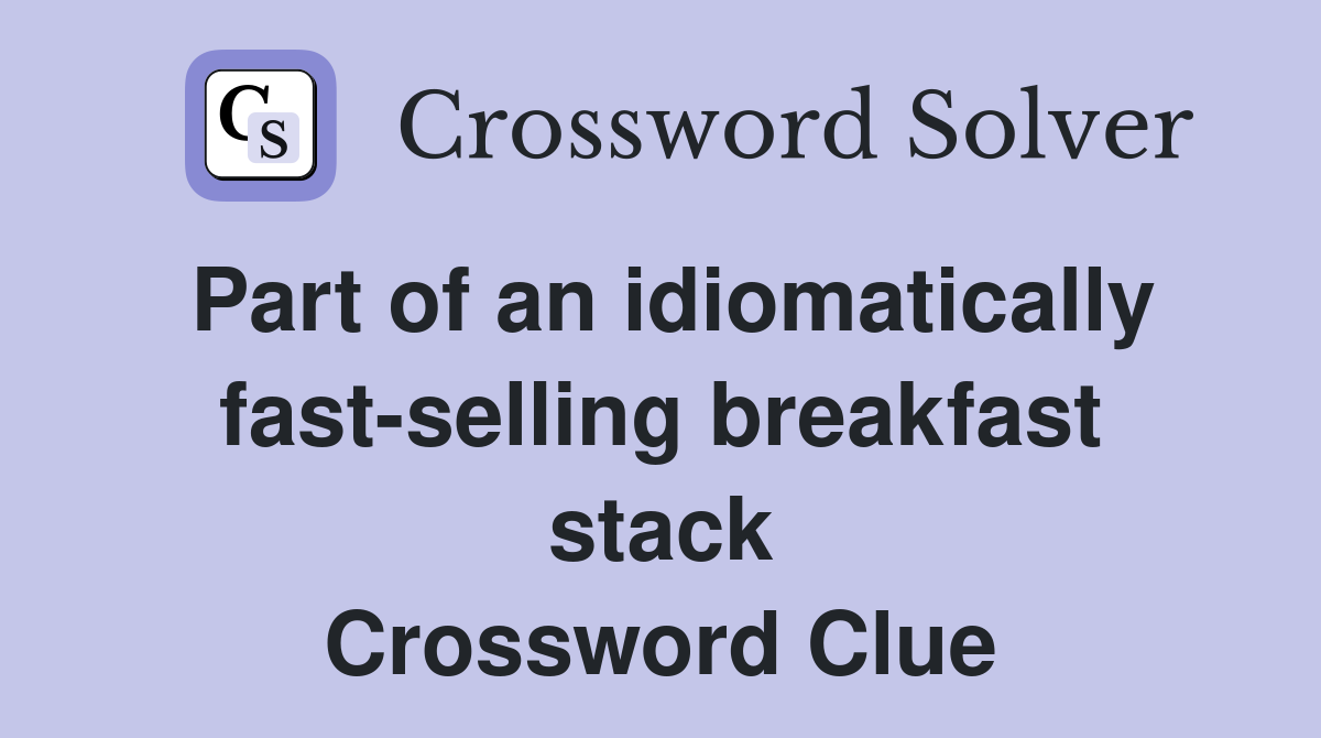 Part of an idiomatically fast-selling breakfast stack Crossword Clue