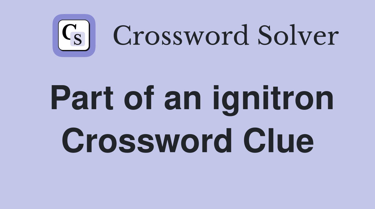 Part of an ignitron Crossword Clue